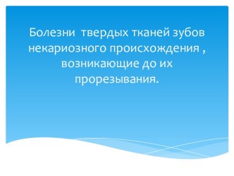 Болезни  твердых тканей зубов некариозного происхождения , возникающие до их прорезывания.