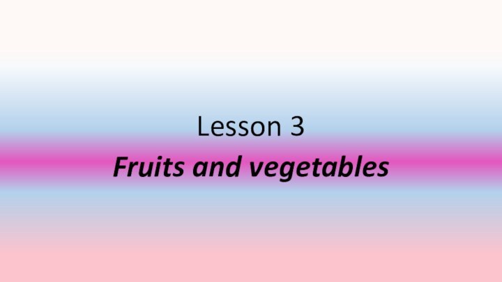 Lesson 3Fruits and vegetables