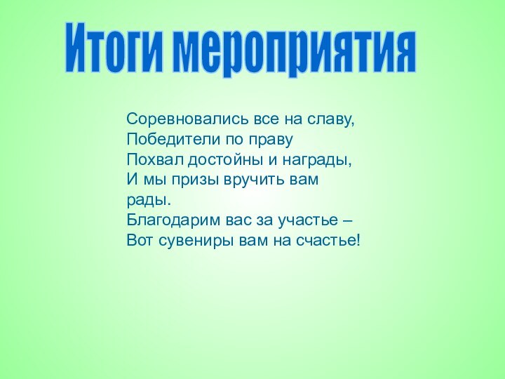 Итоги мероприятияСоревновались все на славу,Победители по правуПохвал достойны и награды,И мы призы