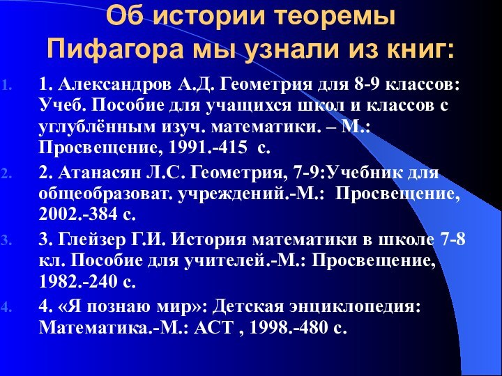 Об истории теоремы Пифагора мы узнали из книг:1. Александров А.Д. Геометрия для