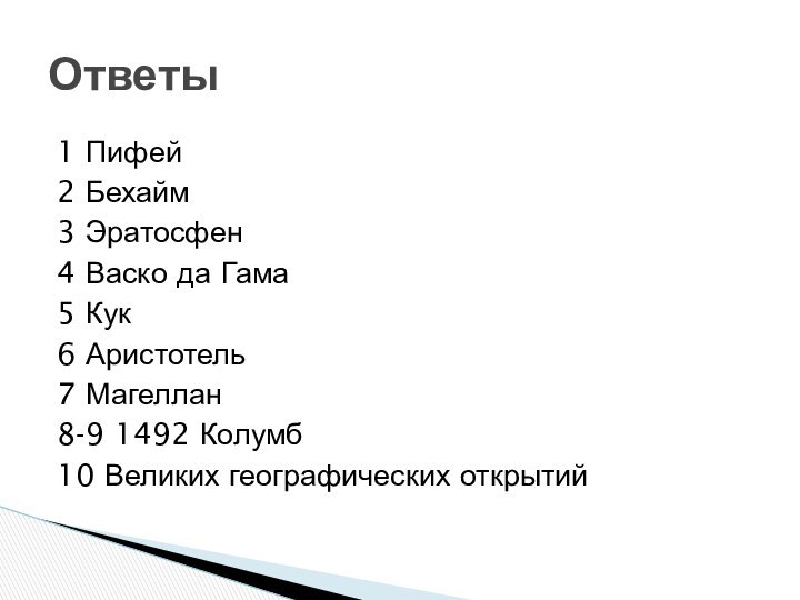 Ответы1 Пифей2 Бехайм3 Эратосфен4 Васко да Гама5 Кук6 Аристотель7 Магеллан8-9 1492 Колумб10 Великих географических открытий