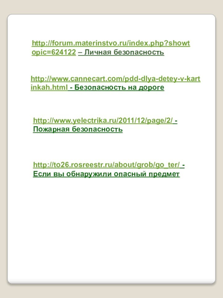 http://www.cannecart.com/pdd-dlya-detey-v-kartinkah.html - Безопасность на дорогеhttp://forum.materinstvo.ru/index.php?showtopic=624122 – Личная безопасностьhttp://www.yelectrika.ru/2011/12/page/2/ - Пожарная безопасность http://to26.rosreestr.ru/about/grob/go_ter/