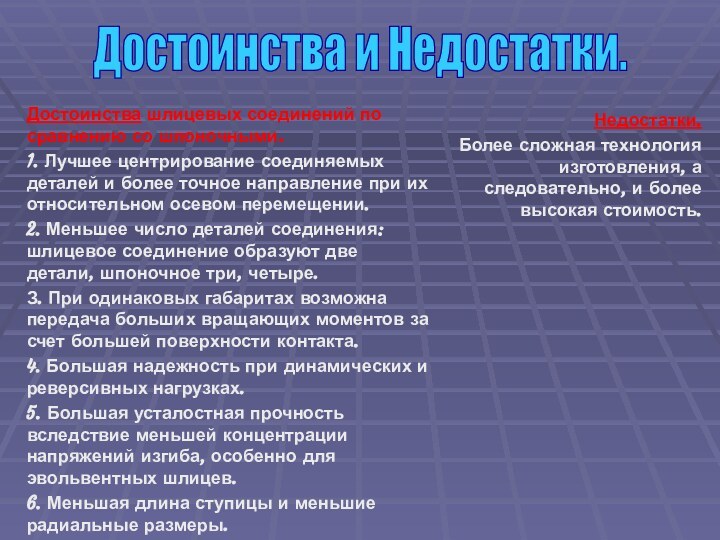 Недостатки.Более сложная технология изготовления, а следовательно, и более высокая стоимость.Достоинства шлицевых соединений