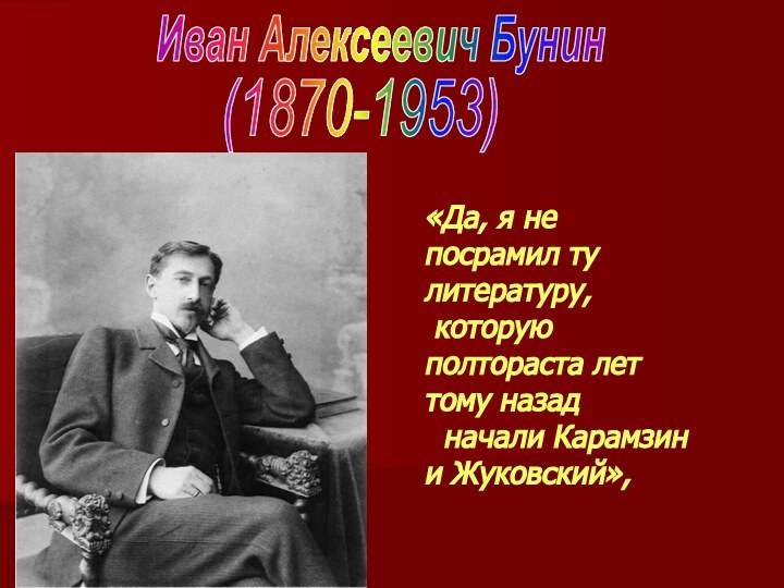 Иван Алексеевич Бунин (1870-1953)«Да, я не посрамил ту литературу, которую полтораста лет