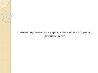 Влияние пребывания в учреждениях на последующее развитие детей