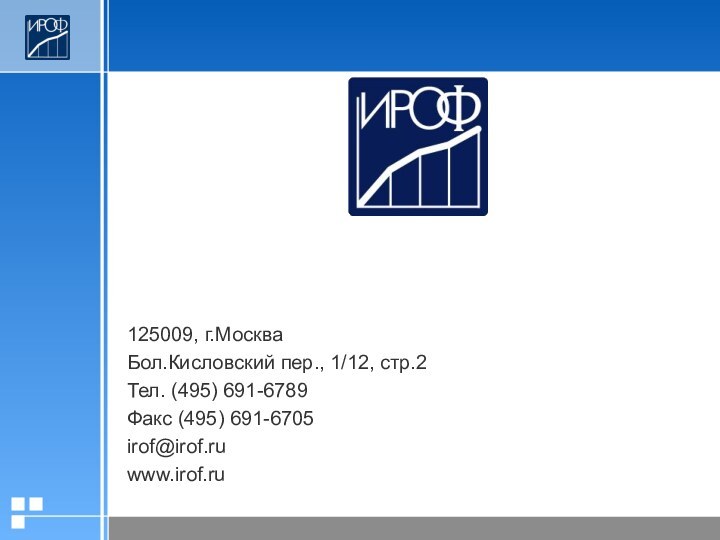 125009, г.МоскваБол.Кисловский пер., 1/12, стр.2Тел. (495) 691-6789Факс (495) 691-6705irof@irof.ruwww.irof.ru