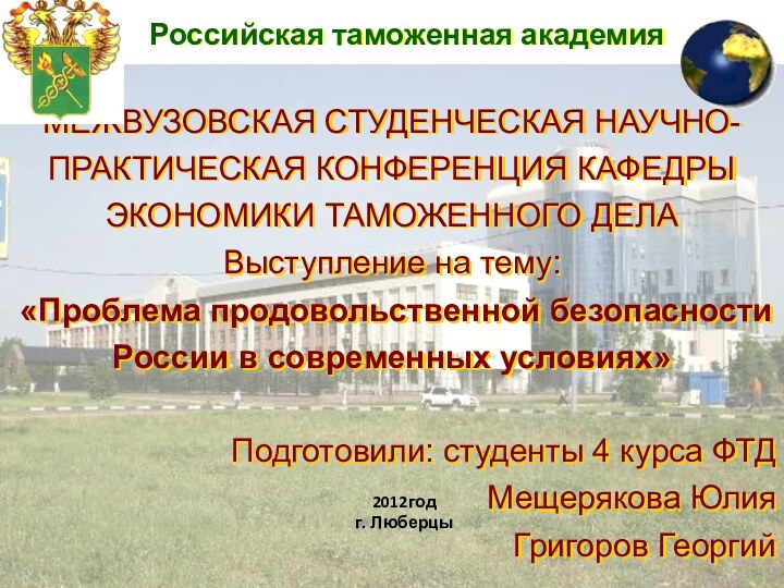 2012годг. ЛюберцыМЕЖВУЗОВСКАЯ СТУДЕНЧЕСКАЯ НАУЧНО-ПРАКТИЧЕСКАЯ КОНФЕРЕНЦИЯ КАФЕДРЫ ЭКОНОМИКИ ТАМОЖЕННОГО ДЕЛАВыступление на тему: «Проблема