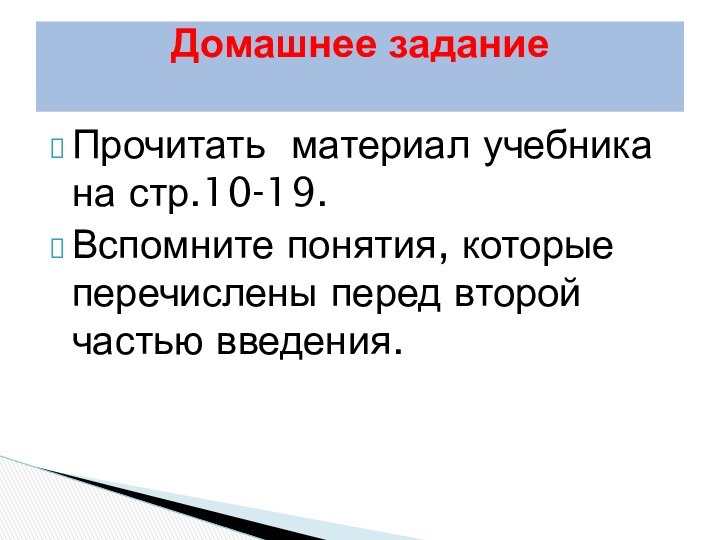 Прочитать материал учебника на стр.10-19. Вспомните понятия, которые перечислены перед второй частью введения.Домашнее задание