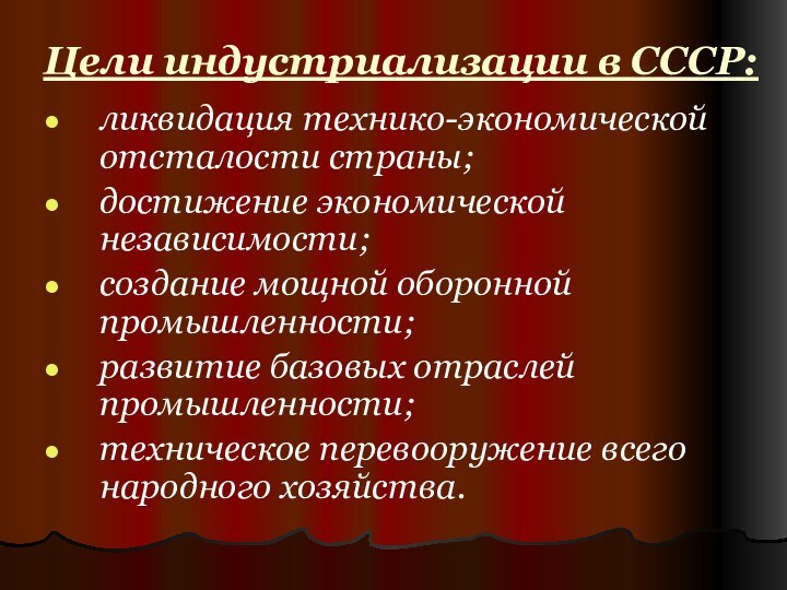 Цели индустриализации в СССР:ликвидация технико-экономической отсталости страны;достижение экономической независимости;создание мощной оборонной промышленности;развитие