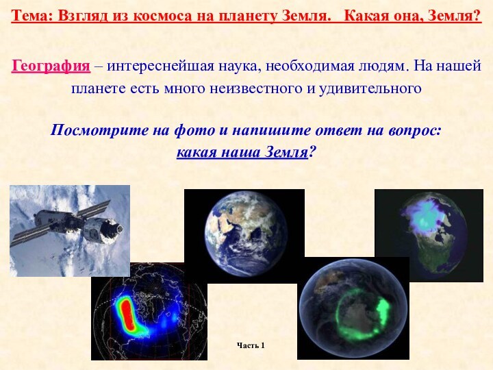 Тема: Взгляд из космоса на планету Земля.  Какая она, Земля?География –