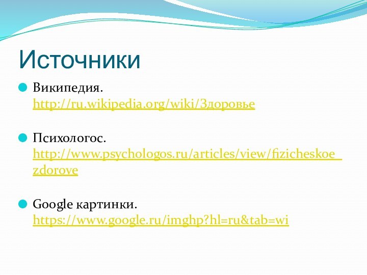 ИсточникиВикипедия. http://ru.wikipedia.org/wiki/Здоровье Психологос. http://www.psychologos.ru/articles/view/fizicheskoe_zdorove Google картинки. https://www.google.ru/imghp?hl=ru&tab=wi