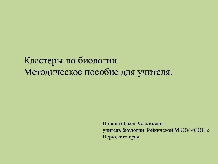  Попова Ольга Родионовнаучитель биологии Тойкинской МБОУ «СОШ»Пермского края    Кластеры по биологии. Методическое пособие для учителя. 