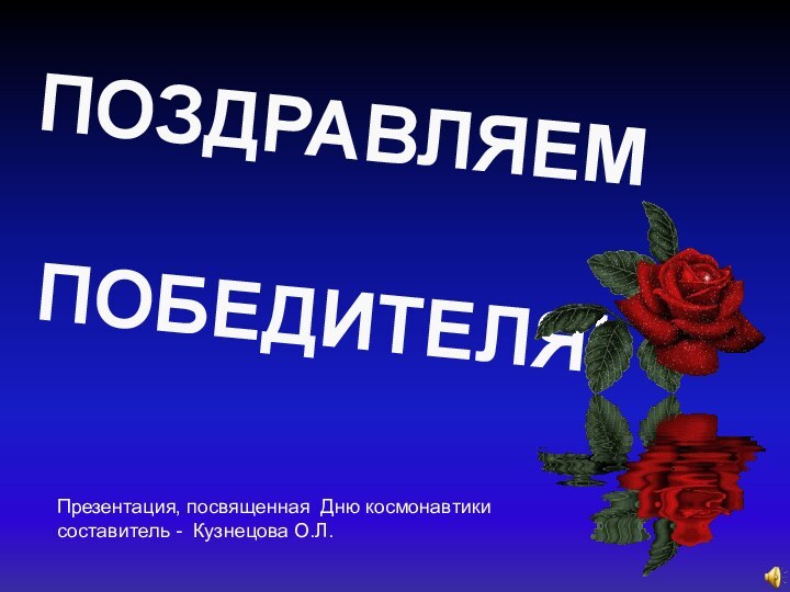 ПОЗДРАВЛЯЕМ ПОБЕДИТЕЛЯ!Презентация, посвященная Дню космонавтики составитель - Кузнецова О.Л.