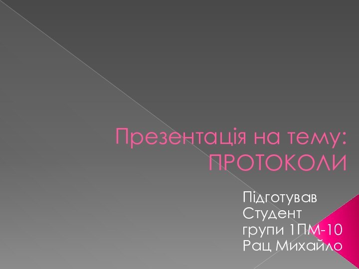 Презентація на тему: ПРОТОКОЛИПідготувавСтудент групи 1ПМ-10Рац Михайло