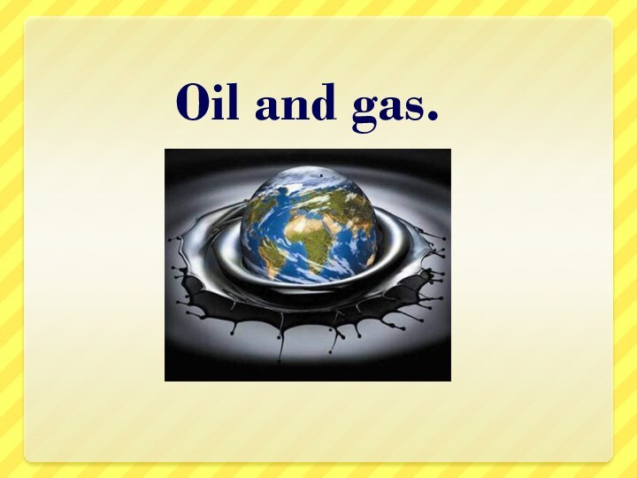 Oil and gas..