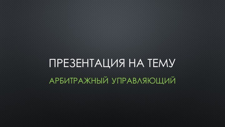 Презентация на тему арбитражный управляющий