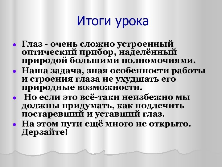 Итоги урокаГлаз - очень сложно устроенный оптический прибор, наделённый природой большими полномочиями.