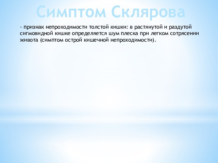 Симптом Склярова- признак непроходимости толстой кишки: в растянутой и раздутой сигмовидной кишке