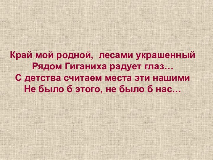 Край мой родной, лесами украшенный Рядом Гиганиха радует глаз…С детства считаем места