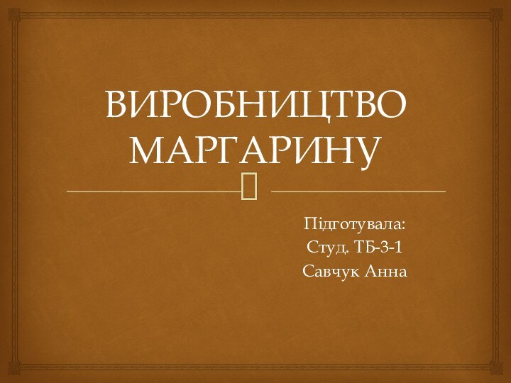 ВИРОБНИЦТВО МАРГАРИНУПідготувала:Студ. ТБ-3-1Савчук Анна