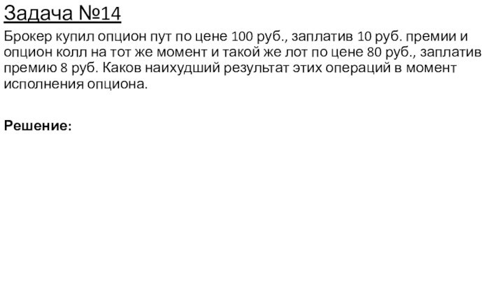 Задача №14Брокер купил опцион пут по цене 100 руб., заплатив 10 руб.