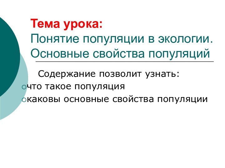 Тема урока:  Понятие популяции в экологии. Основные свойства популяций	Содержание позволит узнать:что