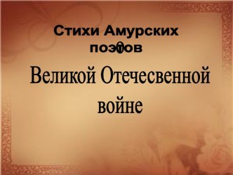 Стихи Амурских поэтов о Великой Отечественной войне