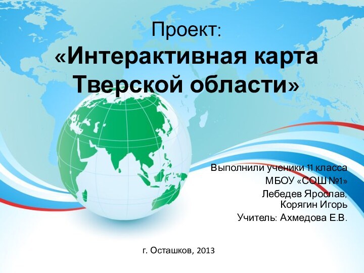 Проект: «Интерактивная карта Тверской области»Выполнили ученики 11 класса МБОУ «СОШ №1» Лебедев