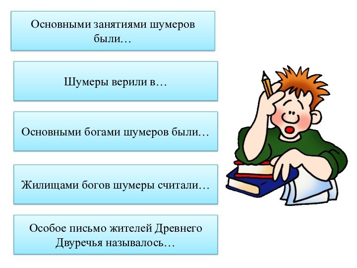 Основными занятиями шумеров были… Шумеры верили в…Основными богами шумеров были…Жилищами богов шумеры