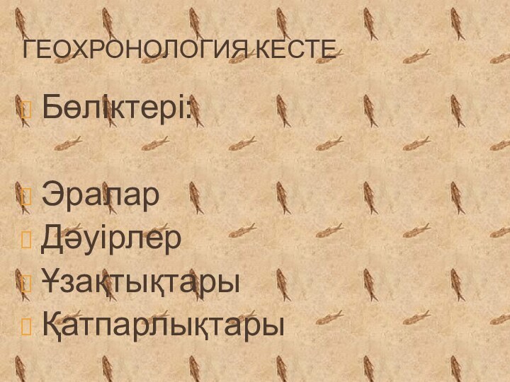 Геохронология кестеБөліктері:ЭраларДәуірлерҰзақтықтарыҚатпарлықтары