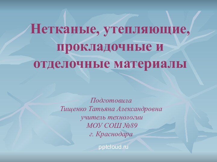 Нетканые, утепляющие, прокладочные и отделочные материалыПодготовила Тищенко Татьяна Александровна учитель технологии МОУ