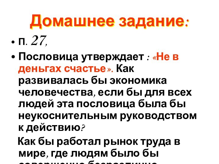 Домашнее задание:П. 27,Пословица утверждает : «Не в деньгах счастье». Как развивалась бы