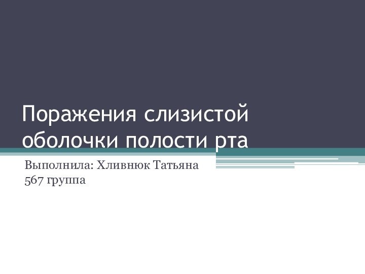 Поражения слизистой оболочки полости ртаВыполнила: Хливнюк Татьяна 567 группа