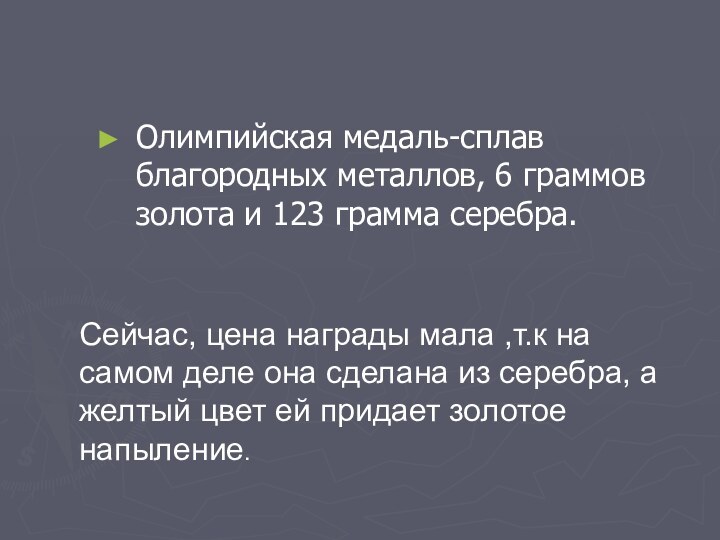 Олимпийская медаль-сплав благородных металлов, 6 граммов золота и 123 грамма серебра.Сейчас, цена