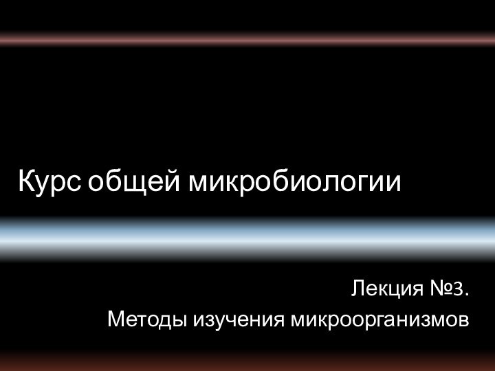 Курс общей микробиологииЛекция №3. Методы изучения микроорганизмов