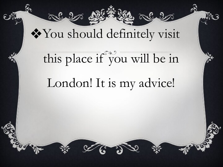 You should definitely visit this place if you will be in London!