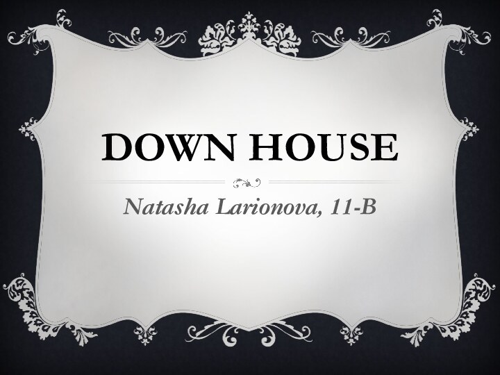 Down HouseNatasha Larionova, 11-B