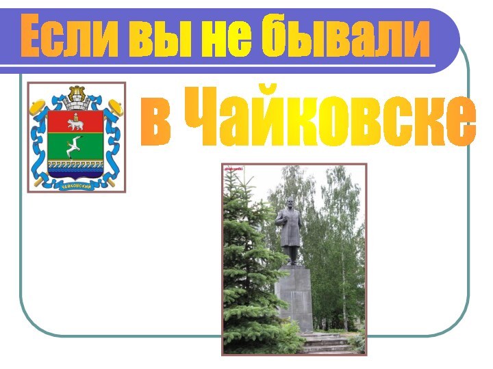 Если вы не бывалив Чайковске