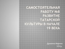 Самостоятельная работу №8Развитие татарской культуры в начале 19 века