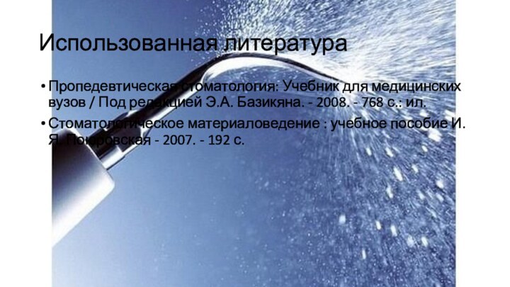 Использованная литератураПропедевтическая стоматология: Учебник для медицинских вузов / Под редакцией Э.А. Базикяна.