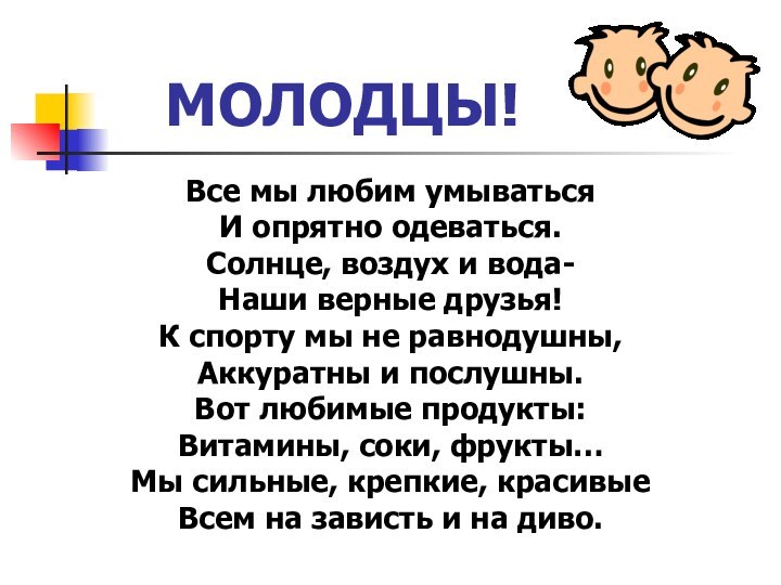 МОЛОДЦЫ!Все мы любим умыватьсяИ опрятно одеваться.Солнце, воздух и вода- Наши