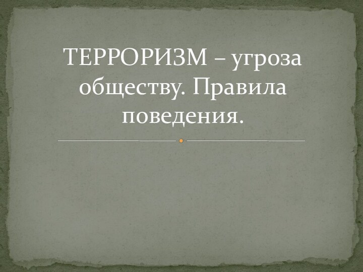 ТЕРРОРИЗМ – угроза обществу. Правила поведения.