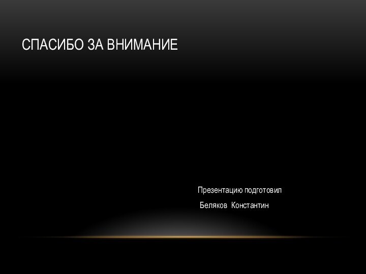 Спасибо за вниманиеПрезентацию подготовил Беляков Константин