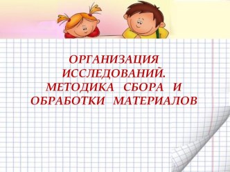 ОРГАНИЗАЦИЯ ИССЛЕДОВАНИЙ.  МЕТОДИКА   СБОРА   И   ОБРАБОТКИ   МАТЕРИАЛОВ