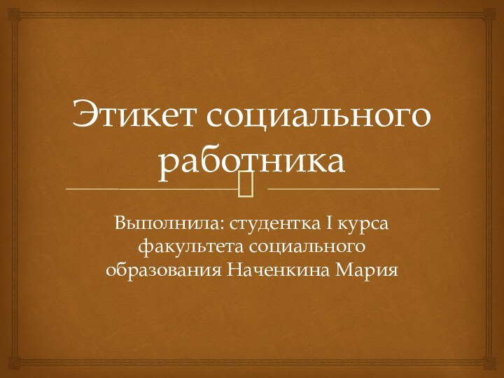 Этикет социального работникаВыполнила: студентка I курса факультета социального образования Наченкина Мария