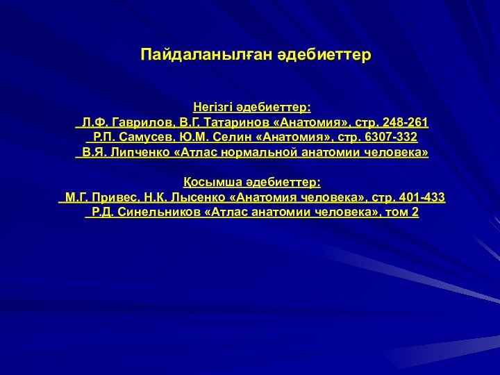 Пайдаланылған әдебиеттерНегізгі әдебиеттер: Л.Ф. Гаврилов, В.Г. Татаринов «Анатомия», стр. 248-261 Р.П. Самусев,