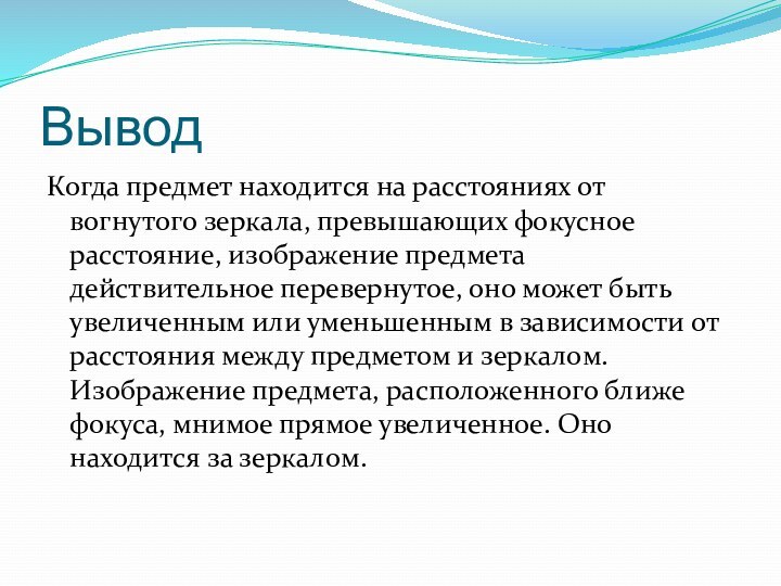 ВыводКогда предмет находится на расстояниях от вогнутого зеркала, превышающих фокусное расстояние, изображение