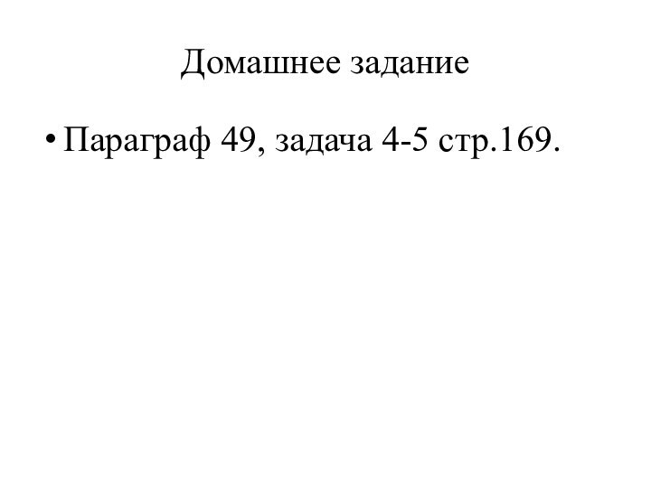 Домашнее заданиеПараграф 49, задача 4-5 стр.169.