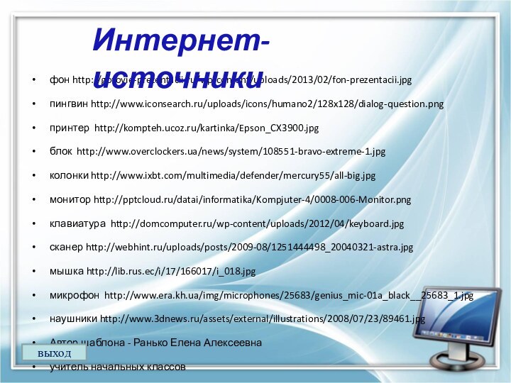 фон http://gotovie-prezentacii.ru/wp-content/uploads/2013/02/fon-prezentacii.jpg пингвин http://www.iconsearch.ru/uploads/icons/humano2/128x128/dialog-question.pngпринтер http://kompteh.ucoz.ru/kartinka/Epson_CX3900.jpg блок http://www.overclockers.ua/news/system/108551-bravo-extreme-1.jpgколонки http://www.ixbt.com/multimedia/defender/mercury55/all-big.jpgмонитор http:///datai/informatika/Kompjuter-4/0008-006-Monitor.pngклавиатура http://domcomputer.ru/wp-content/uploads/2012/04/keyboard.jpg сканер http://webhint.ru/uploads/posts/2009-08/1251444498_20040321-astra.jpgмышка