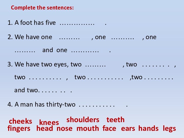 Complete the sentences:1. A foot has five ……………   .2. We